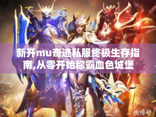 新开mu奇迹私服终极生存指南,从零开始称霸血色城堡 新开mu奇迹私服终极生存指南,从零开始称霸血色城堡