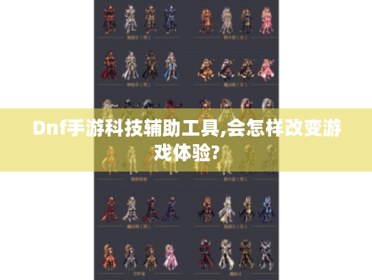 Dnf手游科技辅助工具,会怎样改变游戏体验? Dnf手游科技辅助工具,会怎样改变游戏体验?