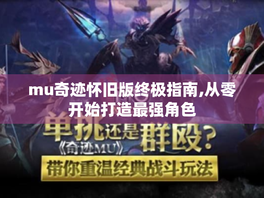 mu奇迹怀旧版终极指南,从零开始打造最强角色 mu奇迹怀旧版终极指南,从零开始打造最强角色