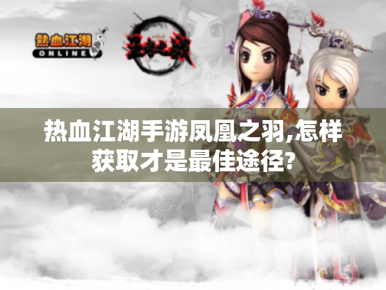热血江湖手游凤凰之羽,怎样获取才是最佳途径? 热血江湖手游凤凰之羽,怎样获取才是最佳途径?