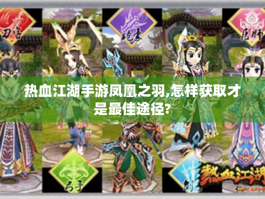 热血江湖手游凤凰之羽,怎样获取才是最佳途径? 热血江湖手游凤凰之羽,怎样获取才是最佳途径?