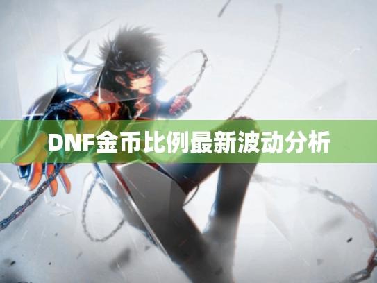 DNF金币比例最新波动分析 DNF金币比例最新波动分析