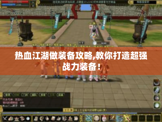 热血江湖做装备攻略,教你打造超强战力装备! 热血江湖做装备攻略,教你打造超强战力装备!