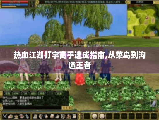 热血江湖打字高手速成指南,从菜鸟到沟通王者 热血江湖打字高手速成指南,从菜鸟到沟通王者