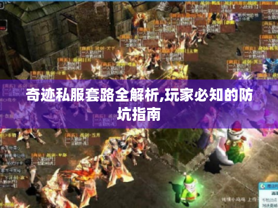 奇迹私服套路全解析,玩家必知的防坑指南 奇迹私服套路全解析,玩家必知的防坑指南