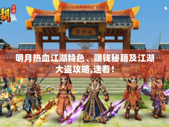 明月热血江湖特色、赚钱秘籍及江湖大盗攻略,速看! 明月热血江湖特色、赚钱秘籍及江湖大盗攻略,速看!