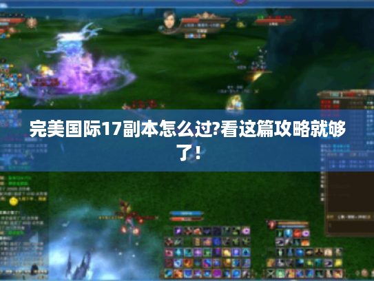 完美国际17副本怎么过?看这篇攻略就够了! 完美国际17副本怎么过?看这篇攻略就够了!