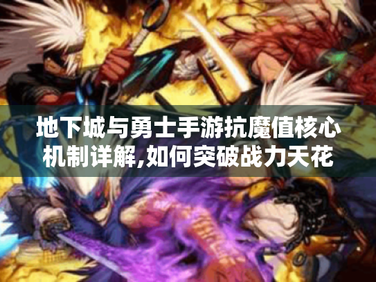 地下城与勇士手游抗魔值核心机制详解,如何突破战力天花板 地下城与勇士手游抗魔值核心机制详解,如何突破战力天花板