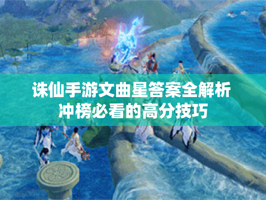 诛仙手游文曲星答案全解析 冲榜必看的高分技巧