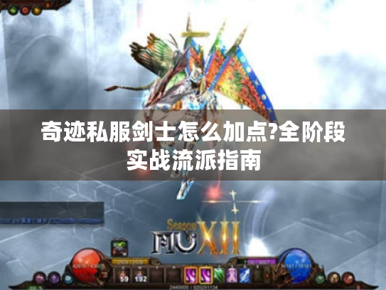 奇迹私服剑士怎么加点?全阶段实战流派指南 奇迹私服剑士怎么加点?全阶段实战流派指南
