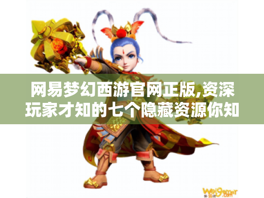 网易梦幻西游官网正版,资深玩家才知的七个隐藏资源你知道吗? 网易梦幻西游官网正版,资深玩家才知的七个隐藏资源你知道吗?