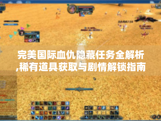完美国际血仇隐藏任务全解析,稀有道具获取与剧情解锁指南 完美国际血仇隐藏任务全解析,稀有道具获取与剧情解锁指南