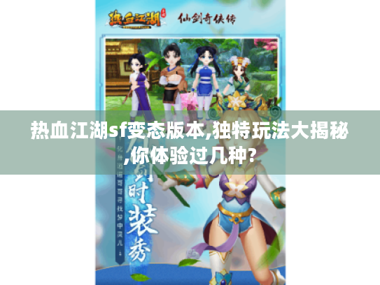 热血江湖sf变态版本,独特玩法大揭秘,你体验过几种? 热血江湖sf变态版本,独特玩法大揭秘,你体验过几种?