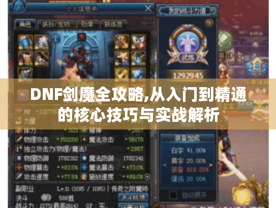 DNF剑魔全攻略,从入门到精通的核心技巧与实战解析 DNF剑魔全攻略,从入门到精通的核心技巧与实战解析
