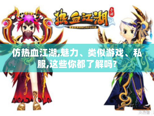 仿热血江湖,魅力、类似游戏、私服,这些你都了解吗? 仿热血江湖,魅力、类似游戏、私服,这些你都了解吗?