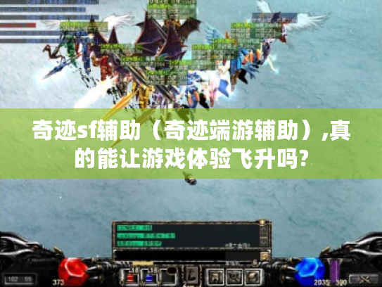 奇迹sf辅助(奇迹端游辅助),真的能让游戏体验飞升吗? 奇迹sf辅助(奇迹端游辅助),真的能让游戏体验飞升吗?