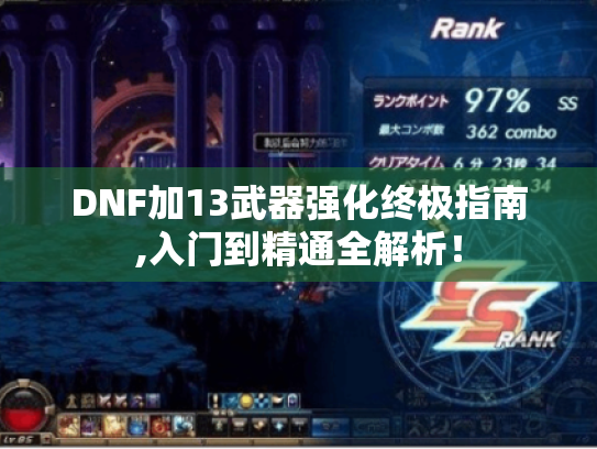 DNF加13武器强化终极指南,入门到精通全解析! DNF加13武器强化终极指南,入门到精通全解析!