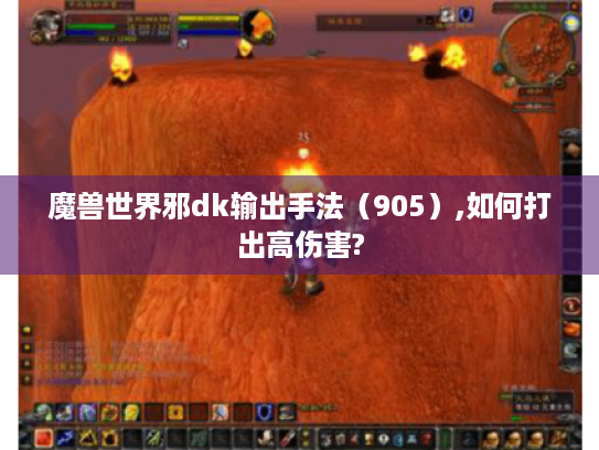 魔兽世界邪dk输出手法(905),如何打出高伤害? 魔兽世界邪dk输出手法(905),如何打出高伤害?