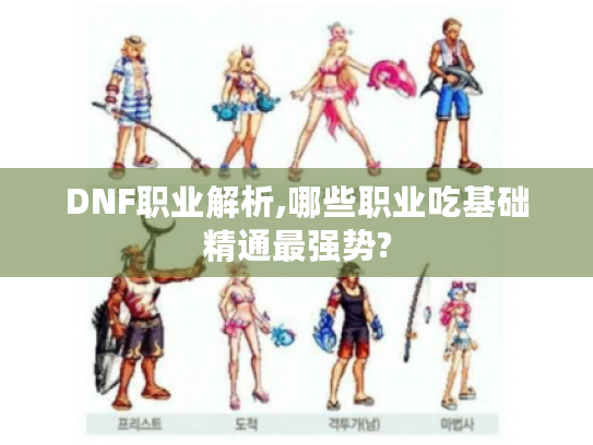 DNF职业解析,哪些职业吃基础精通最强势? DNF职业解析,哪些职业吃基础精通最强势?