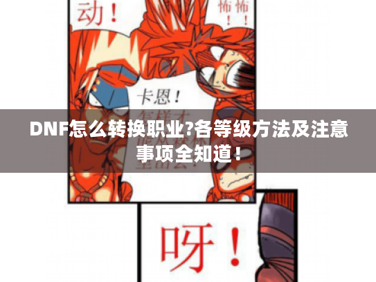 DNF怎么转换职业?各等级方法及注意事项全知道! DNF怎么转换职业?各等级方法及注意事项全知道!