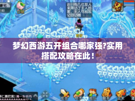 梦幻西游五开组合哪家强?实用搭配攻略在此! 梦幻西游五开组合哪家强?实用搭配攻略在此!