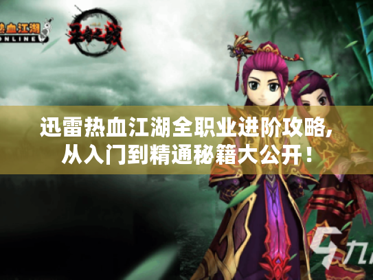 迅雷热血江湖全职业进阶攻略,从入门到精通秘籍大公开! 迅雷热血江湖全职业进阶攻略,从入门到精通秘籍大公开!