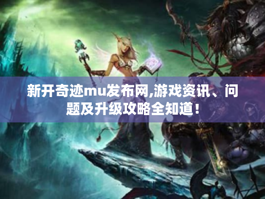 新开奇迹mu发布网,游戏资讯、问题及升级攻略全知道! 新开奇迹mu发布网,游戏资讯、问题及升级攻略全知道!