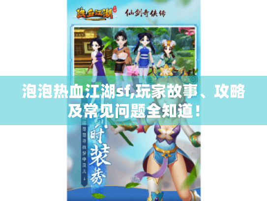 泡泡热血江湖sf,玩家故事、攻略及常见问题全知道! 泡泡热血江湖sf,玩家故事、攻略及常见问题全知道!