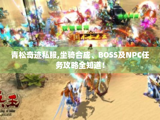 青松奇迹私服,坐骑合成、BOSS及NPC任务攻略全知道! 青松奇迹私服,坐骑合成、BOSS及NPC任务攻略全知道!