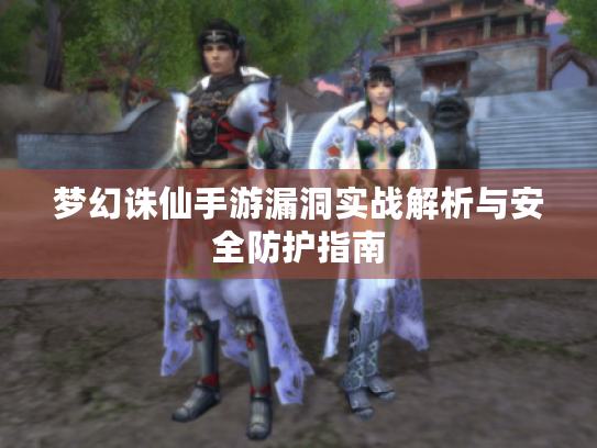 梦幻诛仙手游漏洞实战解析与安全防护指南