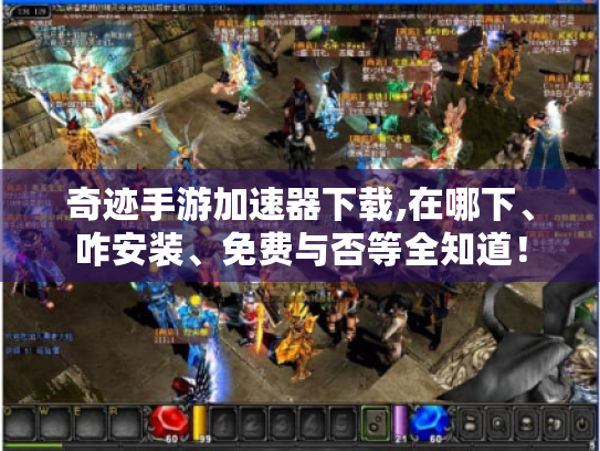 奇迹手游加速器下载,在哪下、咋安装、免费与否等全知道! 奇迹手游加速器下载,在哪下、咋安装、免费与否等全知道!