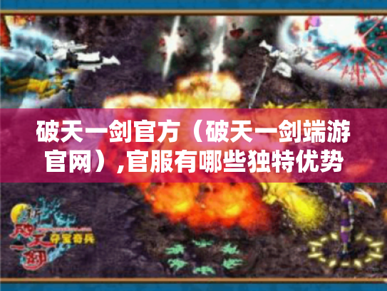 破天一剑官方(破天一剑端游官网),官服有哪些独特优势? 破天一剑官方(破天一剑端游官网),官服有哪些独特优势?