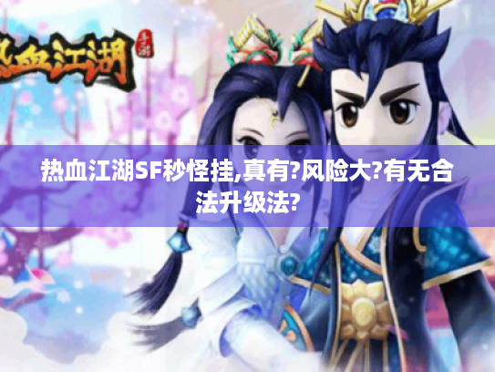 热血江湖SF秒怪挂,真有?风险大?有无合法升级法? 热血江湖SF秒怪挂,真有?风险大?有无合法升级法?