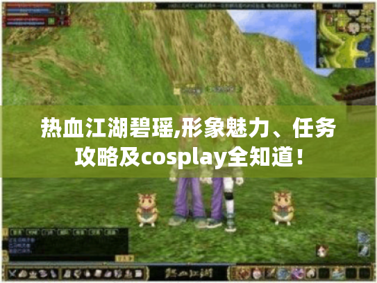 热血江湖碧瑶,形象魅力、任务攻略及cosplay全知道! 热血江湖碧瑶,形象魅力、任务攻略及cosplay全知道!