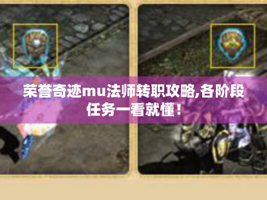 荣誉奇迹mu法师转职攻略,各阶段任务一看就懂! 荣誉奇迹mu法师转职攻略,各阶段任务一看就懂!