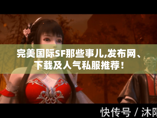 完美国际SF那些事儿,发布网、下载及人气私服推荐! 完美国际SF那些事儿,发布网、下载及人气私服推荐!