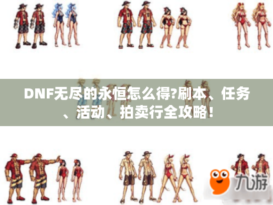 DNF无尽的永恒怎么得?刷本、任务、活动、拍卖行全攻略! DNF无尽的永恒怎么得?刷本、任务、活动、拍卖行全攻略!