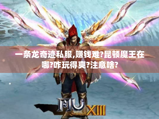 一条龙奇迹私服,赚钱难?昆顿魔王在哪?咋玩得爽?注意啥? 一条龙奇迹私服,赚钱难?昆顿魔王在哪?咋玩得爽?注意啥?