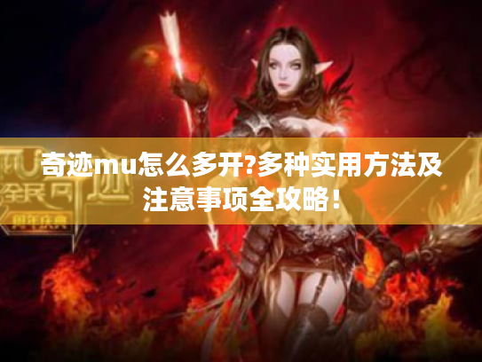 奇迹mu怎么多开?多种实用方法及注意事项全攻略! 奇迹mu怎么多开?多种实用方法及注意事项全攻略!