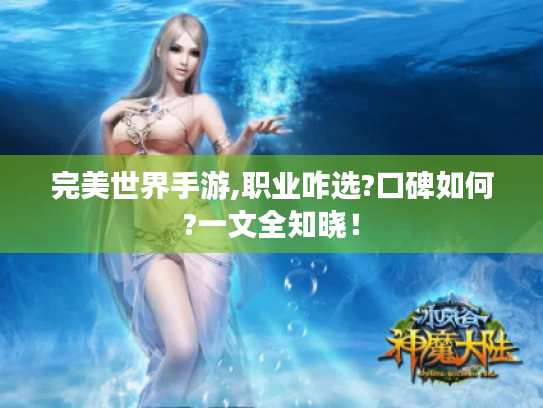 完美世界手游,职业咋选?口碑如何?一文全知晓! 完美世界手游,职业咋选?口碑如何?一文全知晓!