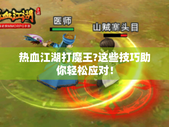 热血江湖打魔王?这些技巧助你轻松应对! 热血江湖打魔王?这些技巧助你轻松应对!