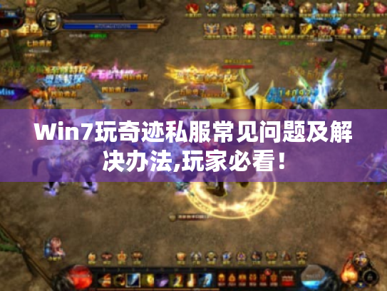 Win7玩奇迹私服常见问题及解决办法,玩家必看! Win7玩奇迹私服常见问题及解决办法,玩家必看!