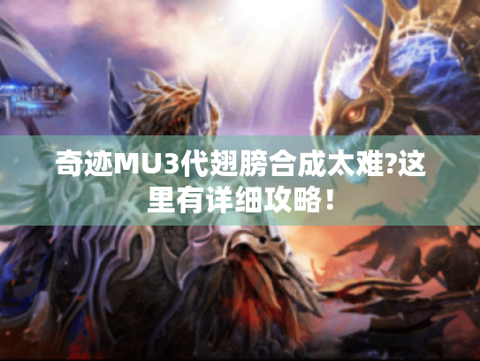 奇迹MU3代翅膀合成太难?这里有详细攻略! 奇迹MU3代翅膀合成太难?这里有详细攻略!