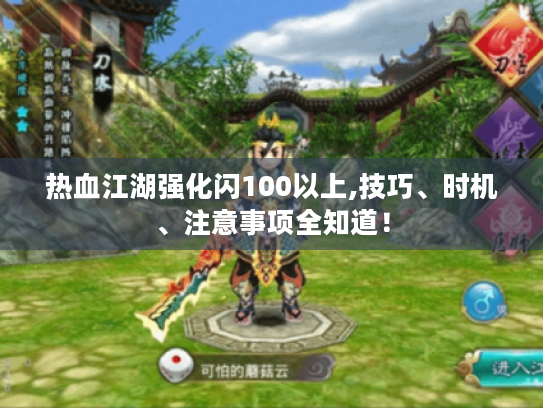 热血江湖强化闪100以上,技巧、时机、注意事项全知道! 热血江湖强化闪100以上,技巧、时机、注意事项全知道!