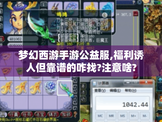 梦幻西游手游公益服,福利诱人但靠谱的咋找?注意啥? 梦幻西游手游公益服,福利诱人但靠谱的咋找?注意啥?