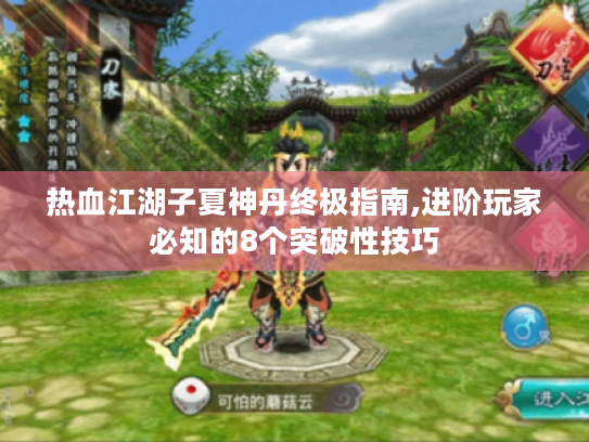 热血江湖子夏神丹终极指南,进阶玩家必知的8个突破性技巧 热血江湖子夏神丹终极指南,进阶玩家必知的8个突破性技巧