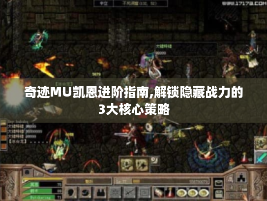 奇迹MU凯恩进阶指南,解锁隐藏战力的3大核心策略 奇迹MU凯恩进阶指南,解锁隐藏战力的3大核心策略