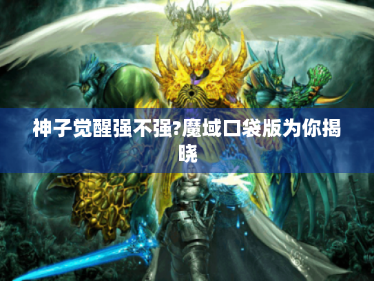 神子觉醒强不强?魔域口袋版为你揭晓 神子觉醒强不强?魔域口袋版为你揭晓