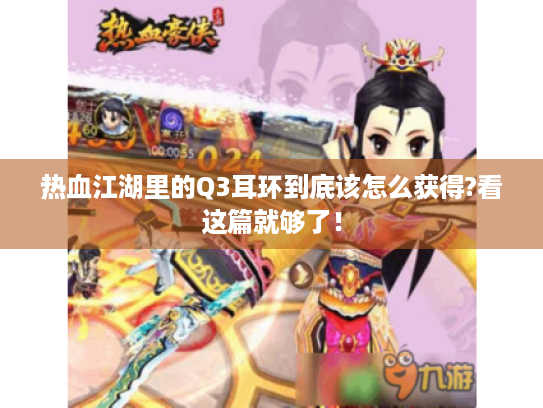 热血江湖里的Q3耳环到底该怎么获得?看这篇就够了！