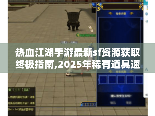 热血江湖手游最新sf资源获取终极指南,2025年稀有道具速刷秘籍 热血江湖手游最新sf资源获取终极指南,2025年稀有道具速刷秘籍